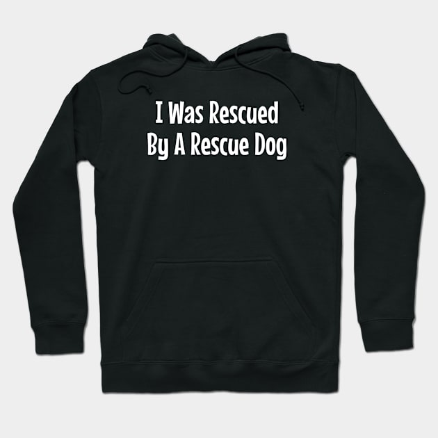 I Was Rescued By A Rescue Dog Hoodie by jutulen